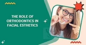 The Role of Orthodontics in Facial Structure